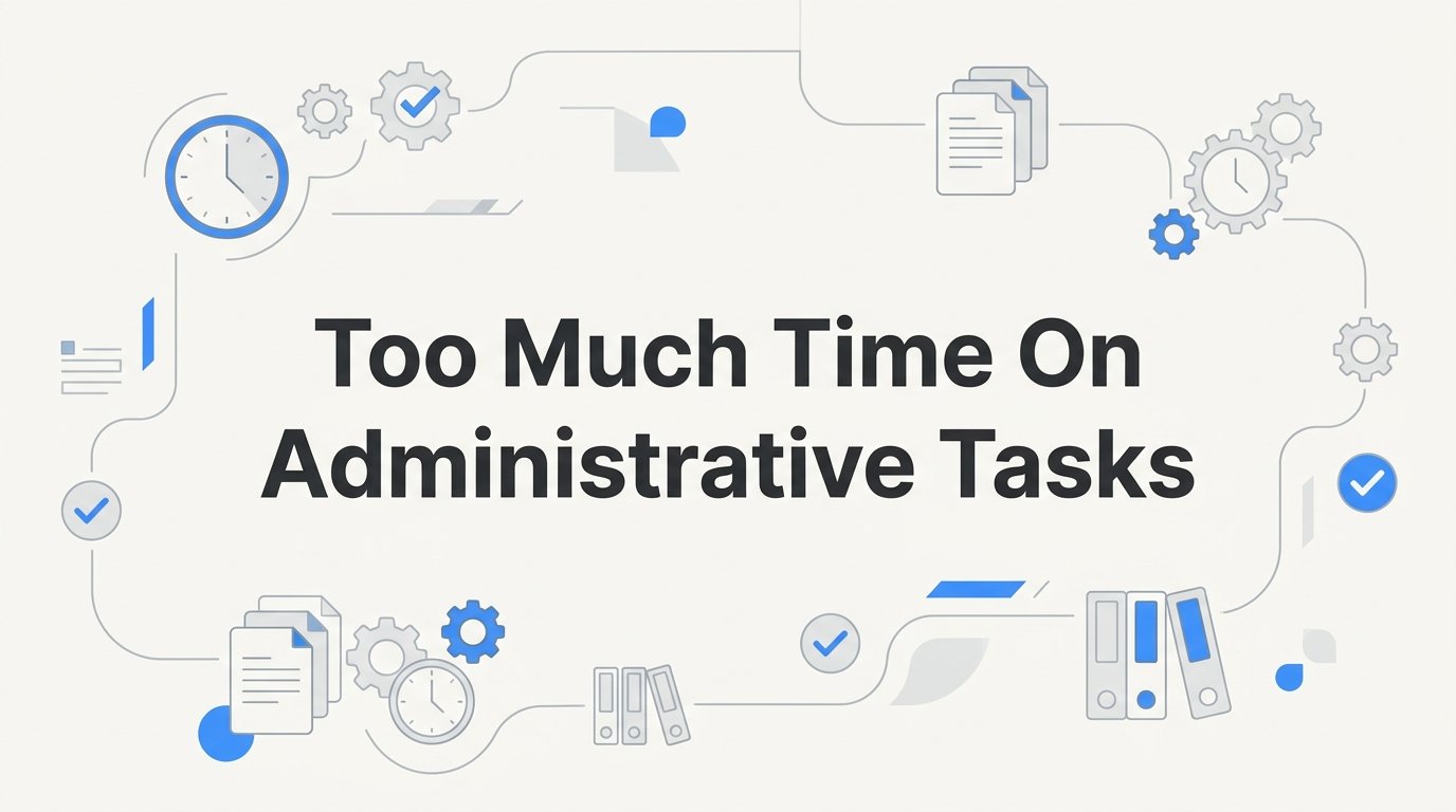 Spending Too Much Time on Administrative Tasks? Here's How to Take Back Your Day