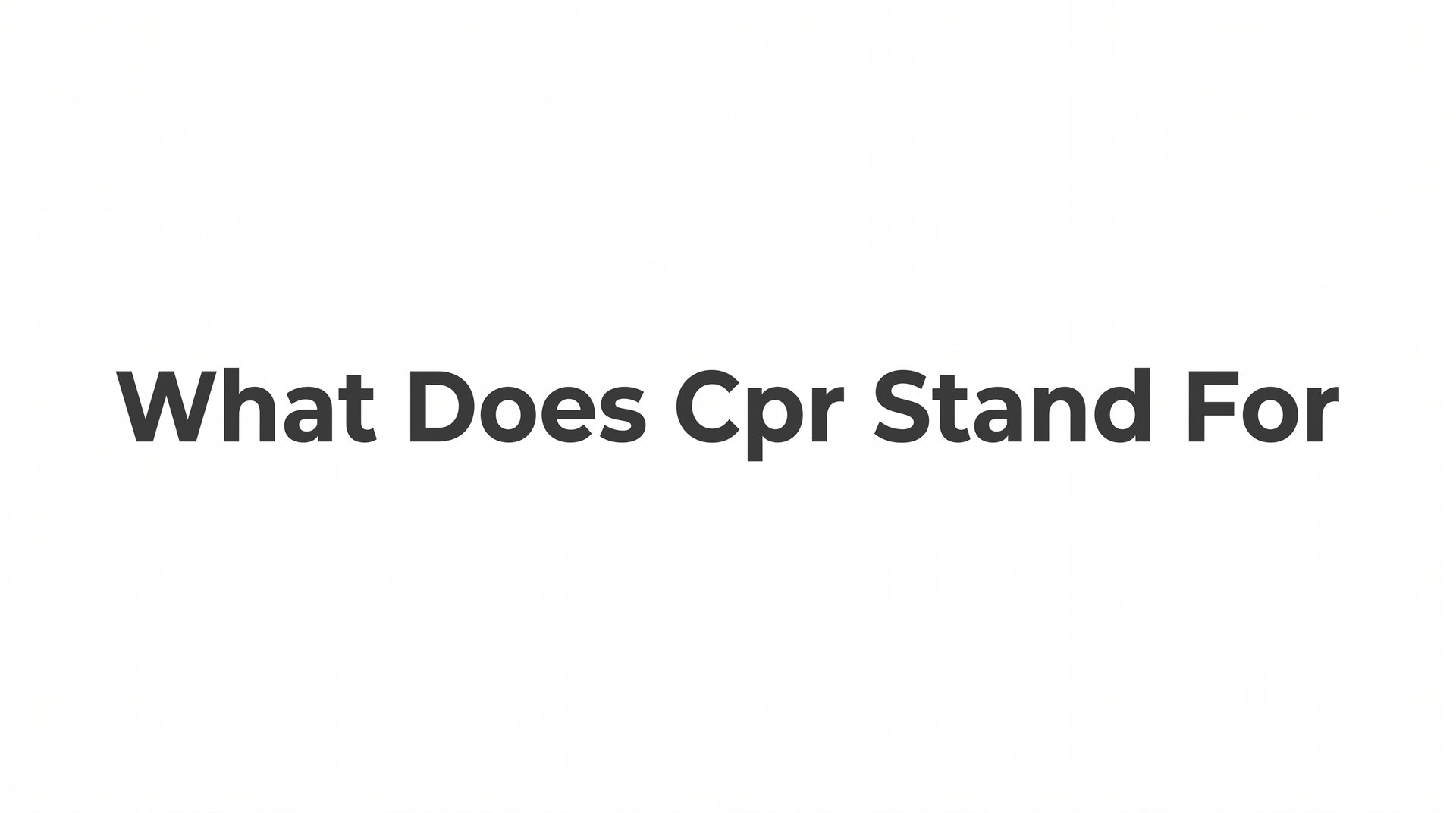 What Does CPR Stand For? A Complete Guide to Cardiopulmonary Resuscitation