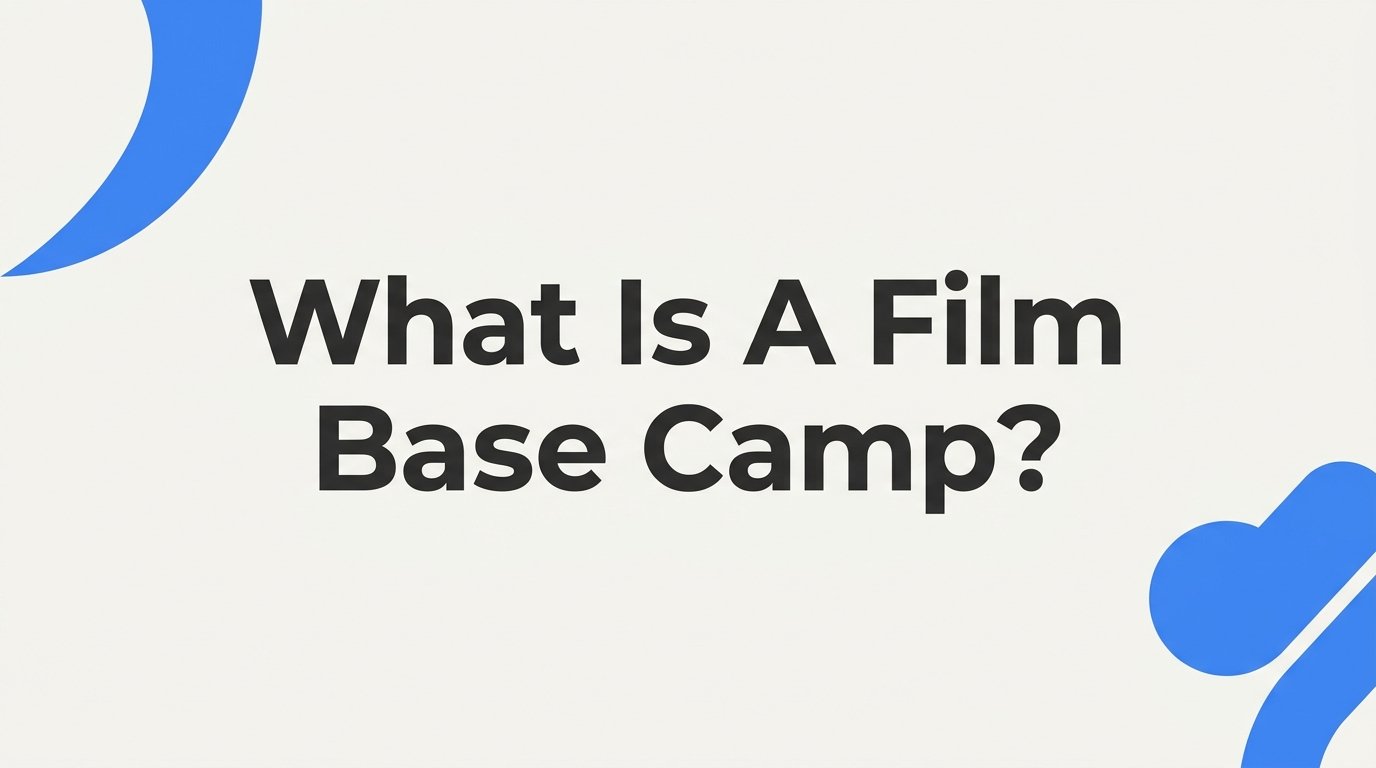 What Is a Film Base Camp? How Production Base Camps Work