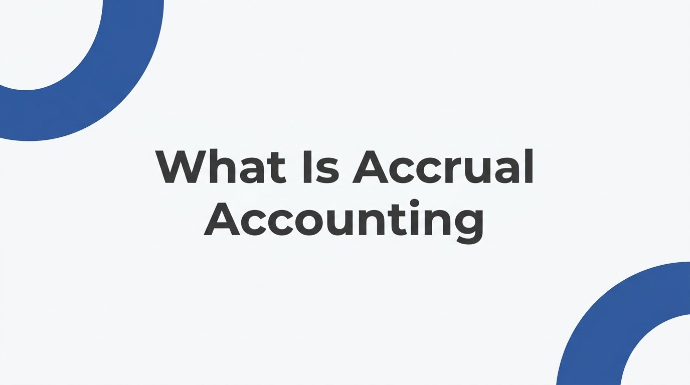 What Is Accrual Accounting? A Plain-English Guide for Business Owners