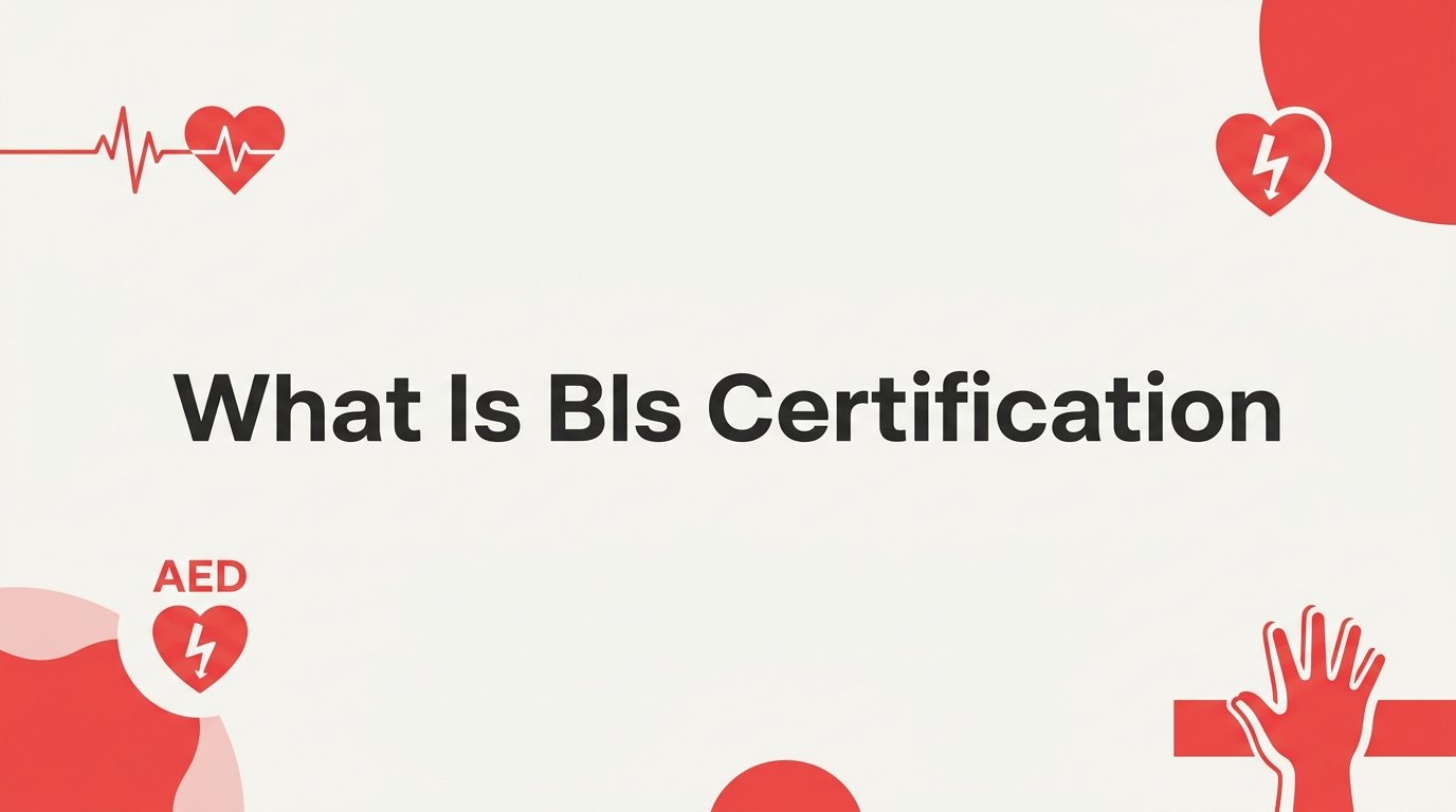 What Is BLS Certification? A Complete Guide for Healthcare Professionals and Workplaces
