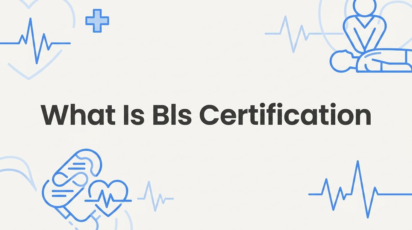 What Is BLS Certification? A Complete Guide for Healthcare Professionals