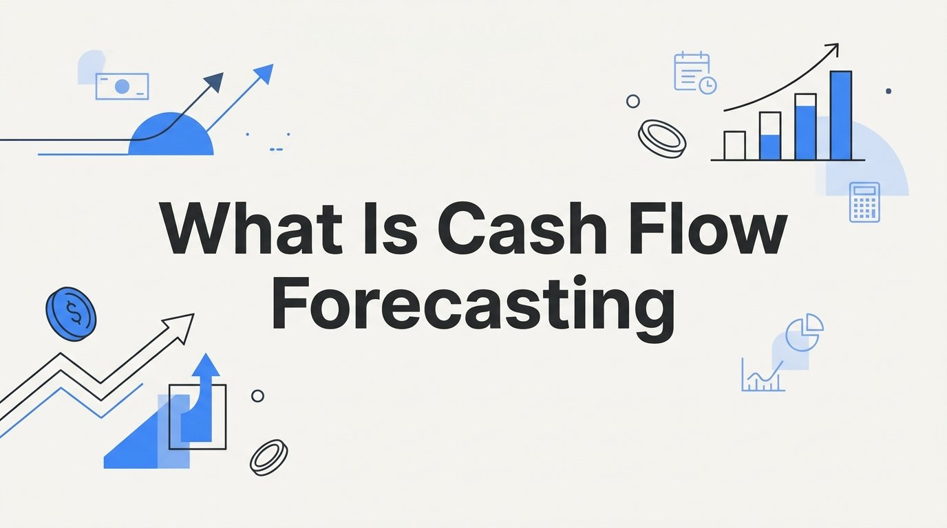 What Is Cash Flow Forecasting? A Practical Guide for Small Business Owners