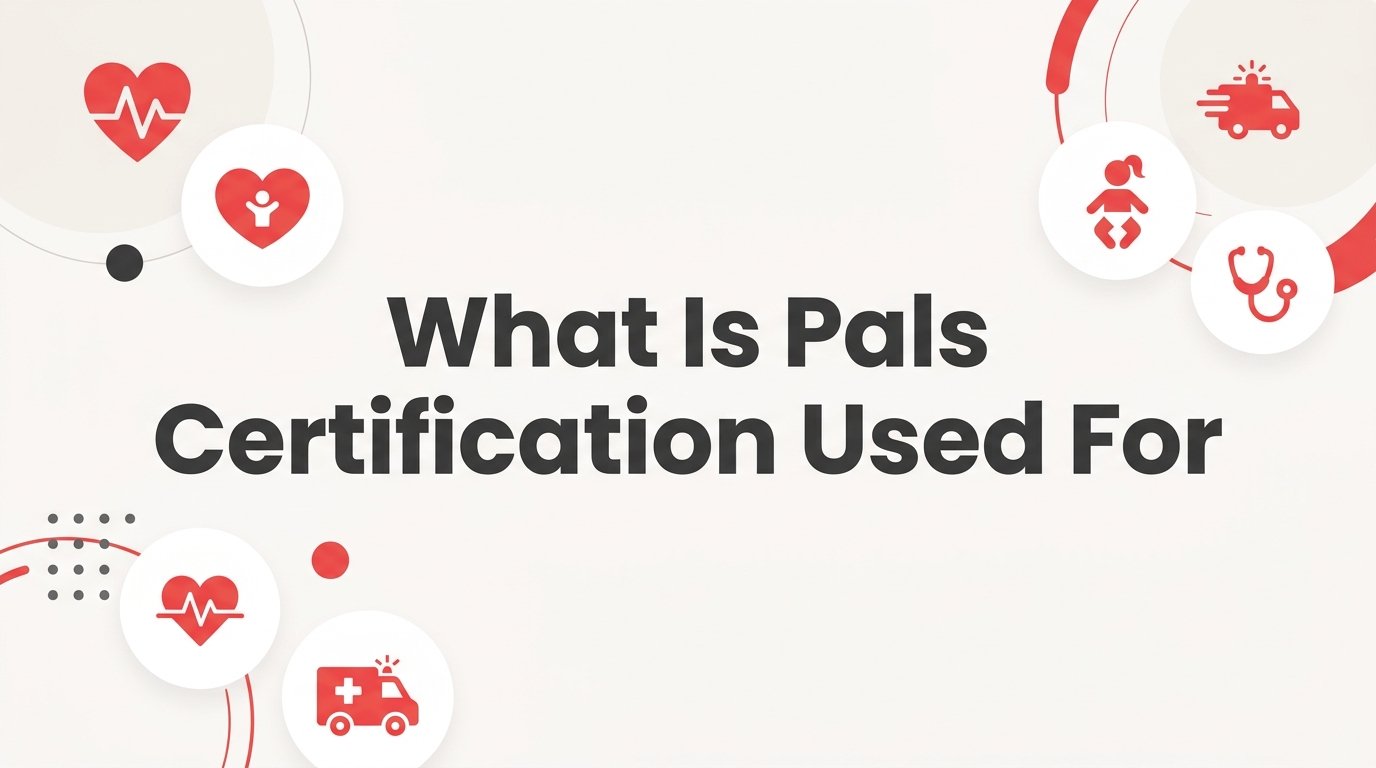 What Is PALS Certification Used For? A Complete Guide for Healthcare Professionals