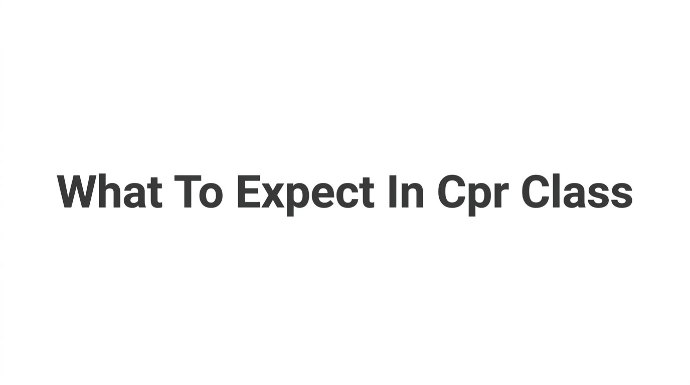 What to Expect in CPR Class: A Complete First-Timer's Guide