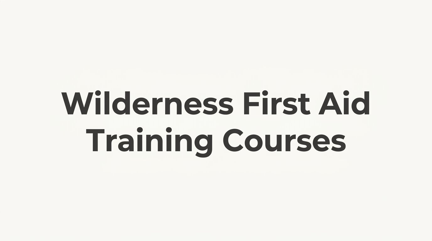7 Strategies to Choose the Right Wilderness First Aid Training Courses